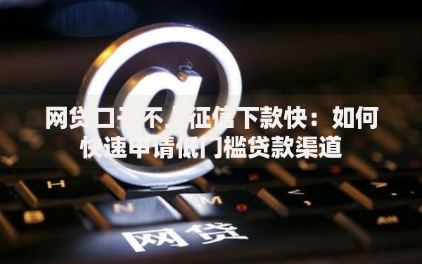 网贷口子不上征信下款快：如何快速申请低门槛贷款渠道