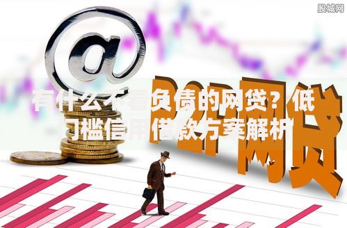 有什么不看负债的网贷？低门槛信用借款方案解析