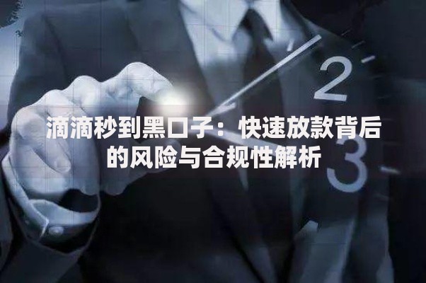 滴滴秒到黑口子：快速放款背后的风险与合规性解析
