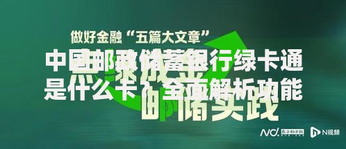 中国邮政储蓄银行绿卡通是什么卡？全面解析功能与使用场景