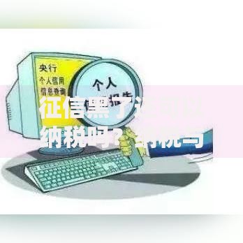征信黑了还可以纳税吗？纳税与信用修复关系解析