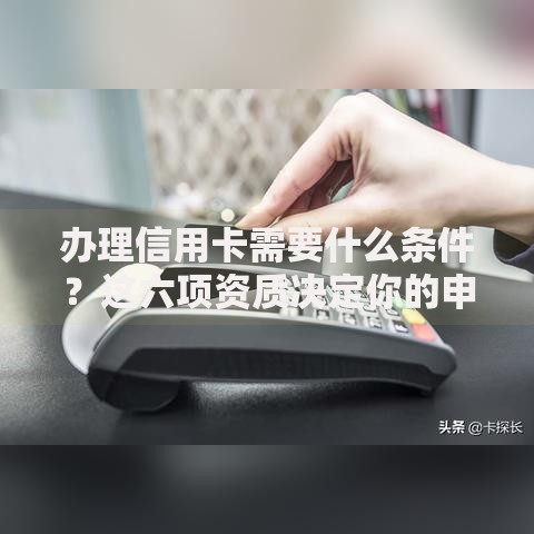 办理信用卡需要什么条件？这六项资质决定你的申请成功率