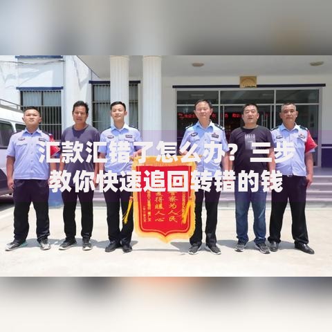 汇款汇错了怎么办？三步教你快速追回转错的钱