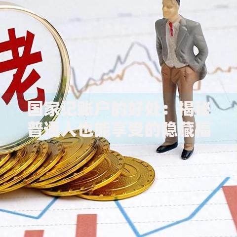 国家记账户的好处：揭秘普通人也能享受的隐藏福利
