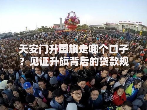 天安门升国旗走哪个口子？见证升旗背后的贷款规划