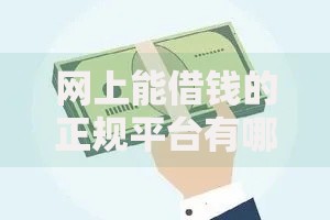 网上能借钱的正规平台有哪些？如何识别安全可靠的借贷渠道