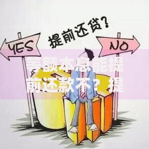 等额本息能提前还款不？提前还贷的利弊分析与操作建议