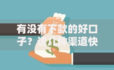 有没有下款的好口子？这几种渠道快速解决资金难题