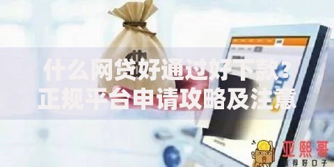 什么网贷好通过好下款？正规平台申请攻略及注意事项