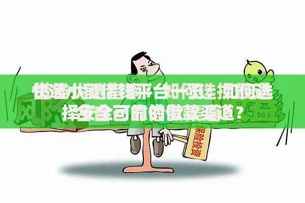 快速小额借钱平台一览：如何选择安全可靠的借款渠道？