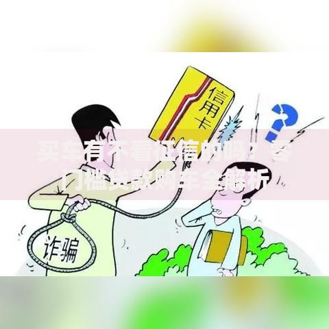 买车有不看征信的吗?零门槛贷款购车全解析 买车有不看征信的吗?零门槛贷款购车全解析