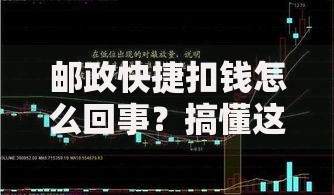 邮政快捷扣钱怎么回事？搞懂这3个原因才能及时止损