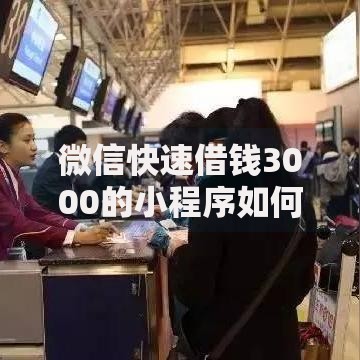 微信快速借钱3000的小程序如何安全操作到账快