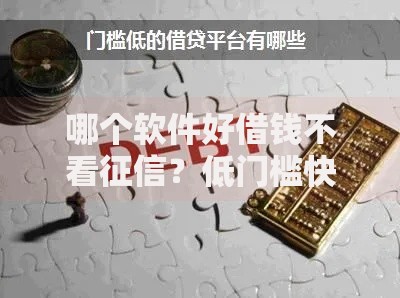 哪个软件好借钱不看征信？低门槛快速下款平台解析