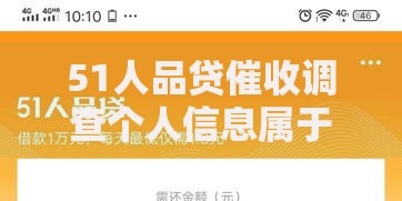 51人品贷催收调查个人信息属于犯法吗？解析催收行为法律边界