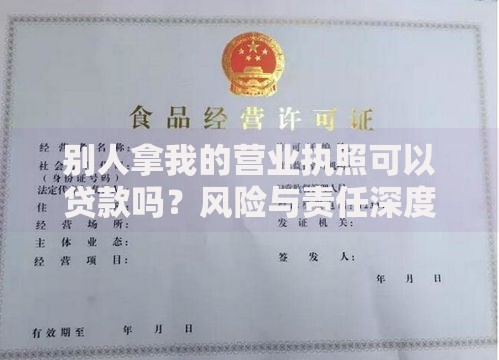 别人拿我的营业执照可以贷款吗？风险与责任深度解析