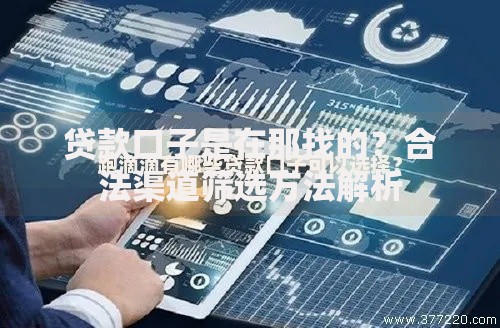 贷款口子是在那找的？合法渠道筛选方法解析