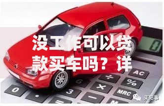 没工作可以贷款买车吗？详解无业状态下的购车融资方案