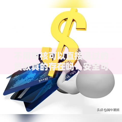不用审核可以直接通过的贷款真的存在吗？安全可靠吗？