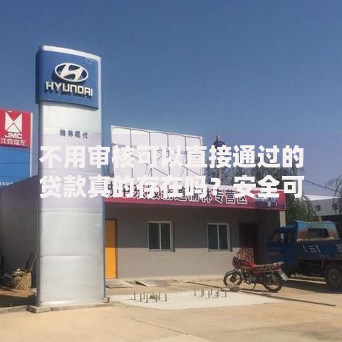 不用审核可以直接通过的贷款真的存在吗？安全可靠吗？