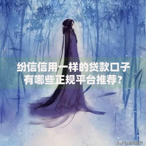 纷信信用一样的贷款口子有哪些正规平台推荐？