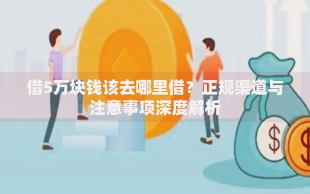 借5万块钱该去哪里借？正规渠道与注意事项深度解析