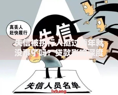 失信被执行人挺过两年就没事了吗？贷款影响深度解析