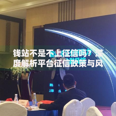 钱站不是不上征信吗？深度解析平台征信政策与风险