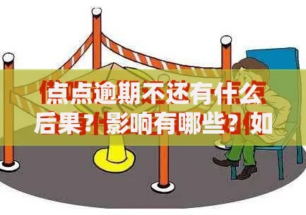 点点逾期不还有什么后果？影响有哪些？如何补救？