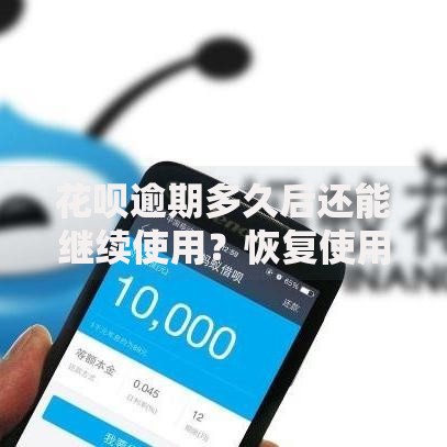 花呗逾期多久后还能继续使用？恢复使用资格全解析