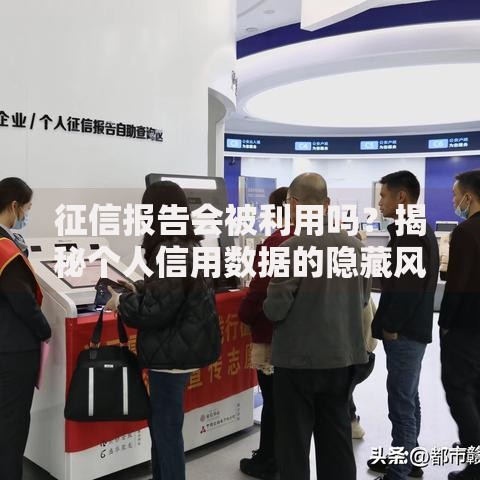 征信报告会被利用吗？揭秘个人信用数据的隐藏风险与保护技巧