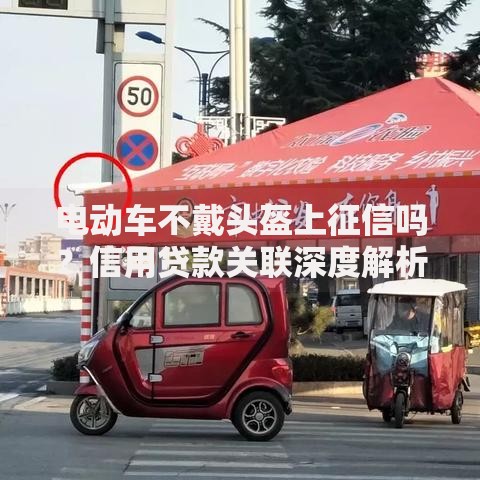 电动车不戴头盔上征信吗？信用贷款关联深度解析