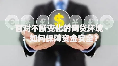 面对不断变化的网贷环境：如何保障资金安全？