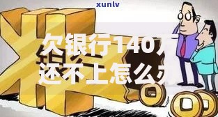 欠银行140万还不上怎么办？5大解决途径深度解析