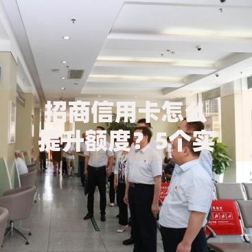 招商信用卡怎么提升额度？5个实用技巧助你轻松提额
