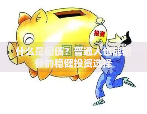 什么是国债？普通人也能搞懂的稳健投资选择