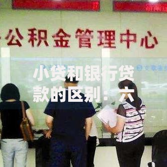 小贷和银行贷款的区别：六大核心差异解析