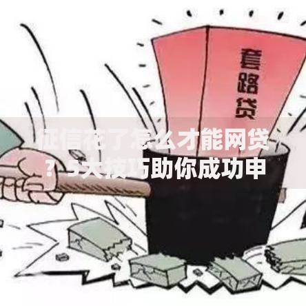 征信花了怎么才能网贷？5大技巧助你成功申请