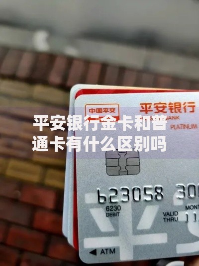 平安银行金卡和普通卡有什么区别吗？一文看懂真实区别！