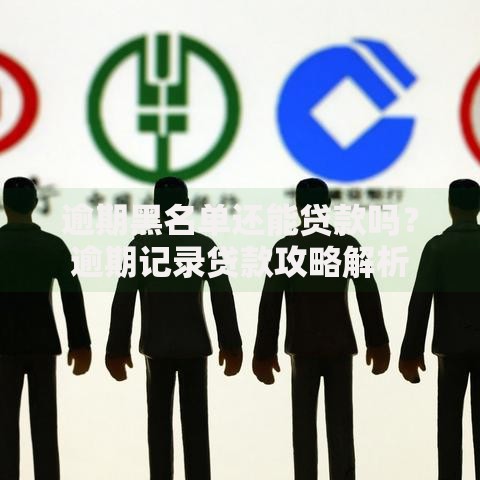 逾期黑名单还能贷款吗？逾期记录贷款攻略解析