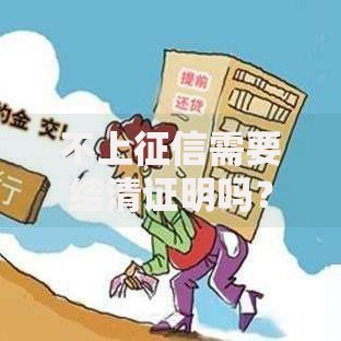 不上征信需要结清证明吗？权威解答与实操指南