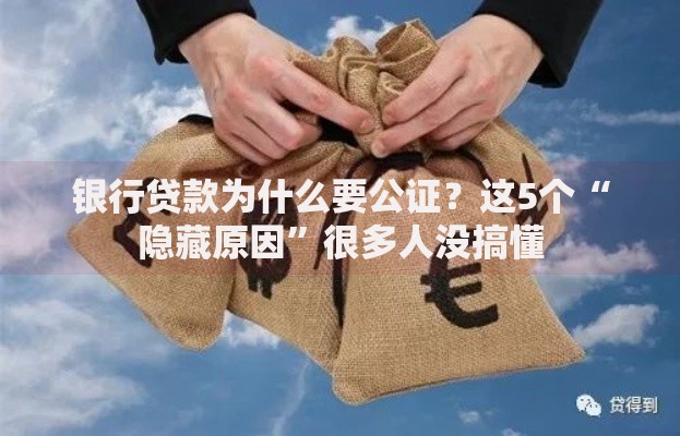 银行贷款为什么要公证？这5个“隐藏原因”很多人没搞懂