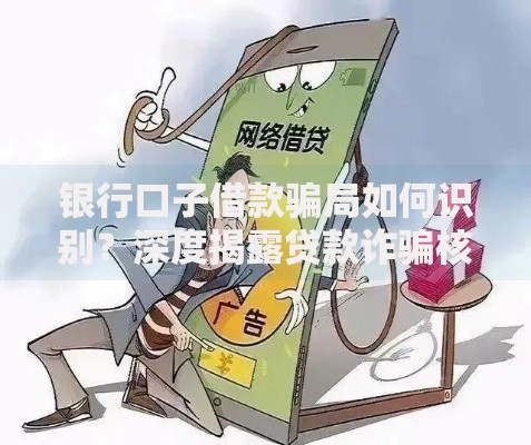 银行口子借款骗局如何识别？深度揭露贷款诈骗核心套路