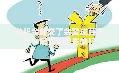 公积金断交了会变成商贷吗？房贷会受影响吗