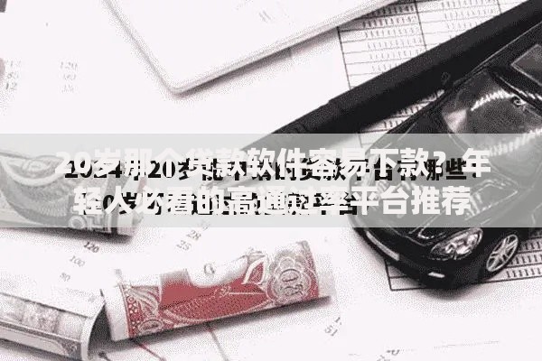 20岁那个贷款软件容易下款？年轻人必看的高通过率平台推荐