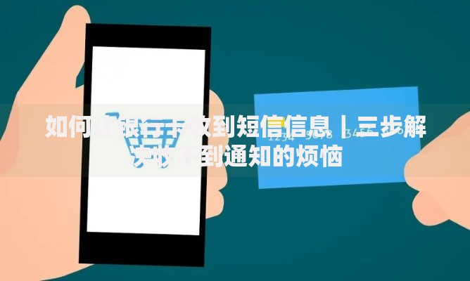 如何让银行卡收到短信信息｜三步解决收不到通知的烦恼