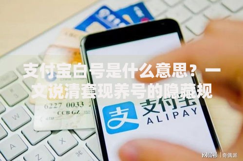 支付宝白号是什么意思？一文说清套现养号的隐藏规则