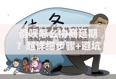 借呗怎么协商延期？超详细步骤+避坑指南