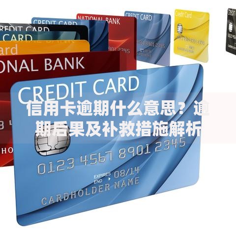 信用卡逾期什么意思？逾期后果及补救措施解析