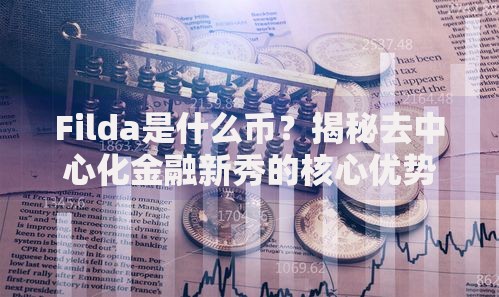 Filda是什么币？揭秘去中心化金融新秀的核心优势与潜力